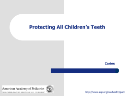 Protecting All Children’s Teeth  Caries  http://www.aap.org/oralhealth/pact Introduction  used with permission from Ian Van Dinther  Caries is an infectious transmissible disease resulting from tooth adherent bacteria.