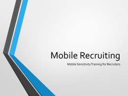 Mobile Recruiting Mobile Sensitivity Training for Recruiters You are not that far behind!  • No training on personal mobile devices • Most recruiters.