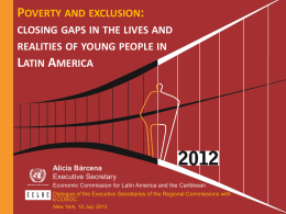 POVERTY AND EXCLUSION: CLOSING GAPS IN THE LIVES AND REALITIES OF YOUNG PEOPLE IN  LATIN AMERICA  Alicia Bárcena Executive Secretary Economic Commission for Latin America and.