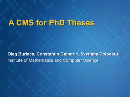A CMS for PhD Theses  Oleg Burlaca, Constantin Gaindric, Svetlana Cojocaru Institute of Mathematics and Computer Science.