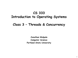 CS 333 Introduction to Operating Systems Class 3 – Threads & Concurrency  Jonathan Walpole Computer Science Portland State University.