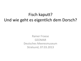 Fisch kaputt? Und wie geht es eigentlich dem Dorsch?  Rainer Froese GEOMAR Deutsches Meeresmuseum Stralsund, 07.03.2013