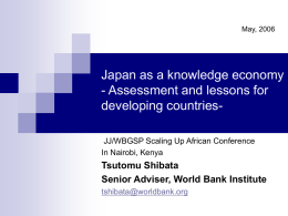May, 2006  Japan as a knowledge economy - Assessment and lessons for developing countriesJJ/WBGSP Scaling Up African Conference In Nairobi, Kenya  Tsutomu Shibata Senior Adviser, World.