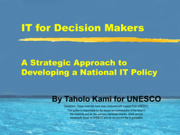 IT for Decision Makers A Strategic Approach to Developing a National IT Policy  By Taholo Kami for UNESCO Disclaimer: These materials have been produced.