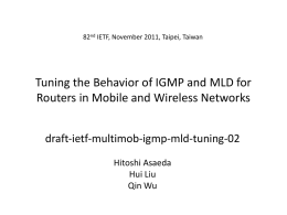 82nd IETF, November 2011, Taipei, Taiwan  Tuning the Behavior of IGMP and MLD for Routers in Mobile and Wireless Networks draft‐ietf‐multimob‐igmp‐mld‐tuning-02 Hitoshi Asaeda Hui Liu Qin.