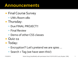   Final Course Survey  UW1 Room 080    Thursday:  Due FINAL PROJECT!!   Final Review  Demo of other CSS classes      Quiz-11 Today:  Encryption?! Let’s pretend we.