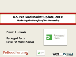 U.S. Pet Food Market Update, 2011: Marketing the Benefits of Pet Ownership  David Lummis Packaged Facts Senior Pet Market Analyst.
