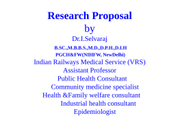 Research Proposal by Dr.I.Selvaraj B.SC.,M.B.B.S.,M.D.,D.P.H.,D.I.H PGCH&FW(NIHFW, NewDelhi)  Indian Railways Medical Service (VRS) Assistant Professor Public Health Consultant Community medicine specialist Health &Family welfare consultant Industrial health consultant Epidemiologist.