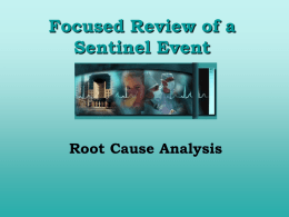 Focused Review of a Sentinel Event  Root Cause Analysis Determination the Need for Focused Review  • When something goes wrong, the appropriate clinical experts are in consultation – – – – –  Administration Physician.