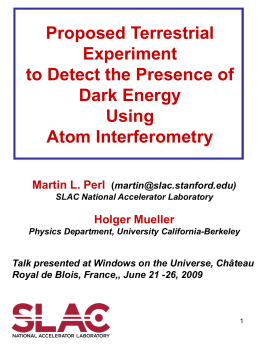 Proposed Terrestrial Experiment to Detect the Presence of Dark Energy Using Atom Interferometry Martin L. Perl (martin@slac.stanford.edu) SLAC National Accelerator Laboratory  Holger Mueller Physics Department, University California-Berkeley  Talk presented at.
