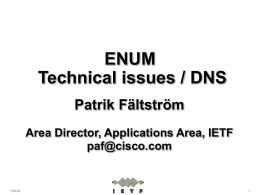 ENUM Technical issues / DNS Patrik Fältström Area Director, Applications Area, IETF paf@cisco.com  ENUM Agenda  • Background • Problem we want to solve • Technical solution • Conclusion  ENUM.