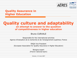 AÉRES Quality Assurance in Higher Education  Quality culture and adaptability an attempt to answer to the question of competitiveness in higher education Bruno CURVALE Responsible for the.