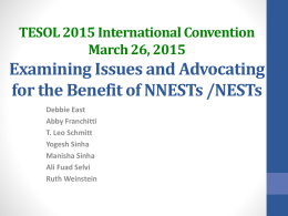 TESOL 2015 International Convention March 26, 2015  Examining Issues and Advocating for the Benefit of NNESTs /NESTs Debbie East Abby Franchitti T.