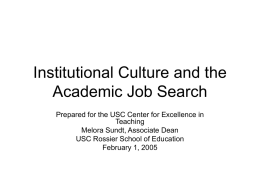 Institutional Culture and the Academic Job Search Prepared for the USC Center for Excellence in Teaching Melora Sundt, Associate Dean USC Rossier School of Education February.