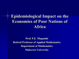 Epidemiological Impact on the Economies of Poor Nations of Africa Prof. P.E. Mugambi Retired Professor of Applied Mathematics Department of Mathematics Makerere University.