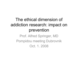 The ethical dimension of addiction research: impact on prevention Prof. Alfred Springer, MD Pompidou meeting Dubrovnik Oct.