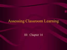 Assessing Classroom Learning  III: Chapter 14 Assessing Classroom Learning • • • • • •  Bluebook Assessment Strategy #8 Teacher-Centered vs.
