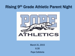 Rising 9th Grade Athletic Parent Night  March 31, 2015 6:30 Pope Cafeteria Introductions • • • • • • •  Josh Mathews, Athletic Director Dr.