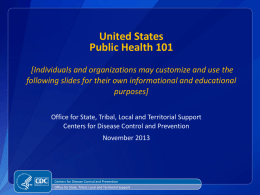 United States Public Health 101 [Individuals and organizations may customize and use the following slides for their own informational and educational purposes] Office for State,