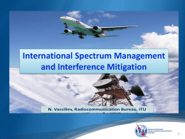 International Spectrum Management and Interference Mitigation Related ITU documents Prevention of interference Resolving cases of interference Radiomonitoring as a complementary instrument of interference management  ITU studies.