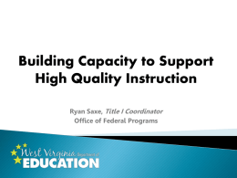 Building Capacity to Support High Quality Instruction Ryan Saxe, Title I Coordinator Office of Federal Programs.