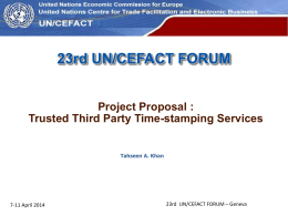 UN Economic Commission for Europe  23rd UN/CEFACT FORUM Project Proposal : Trusted Third Party Time-stamping Services  Tahseen A.