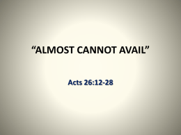 “ALMOST CANNOT AVAIL” Acts 26:12-28 The Father’s Will • Obedience to the faith; the obedience of faith – Rom 1:5; 16:26  • Obeying the.