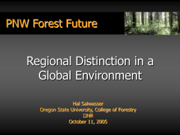 PNW Forest Future  Regional Distinction in a Global Environment Hal Salwasser Oregon State University, College of Forestry IJNR October 11, 2005