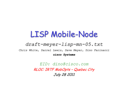 LISP Mobile-Node draft-meyer-lisp-mn-05.txt Chris White, Darrel Lewis, Dave Meyer, Dino Farinacci cisco Systems  EID: dino@cisco.com RLOC: IRTF MobOpts – Quebec City July 28 2011