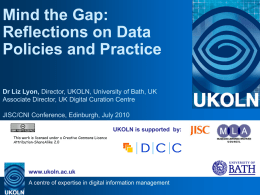 Mind the Gap: Reflections on Data Policies and Practice Dr Liz Lyon, Director, UKOLN, University of Bath, UK Associate Director, UK Digital Curation Centre  JISC/CNI.