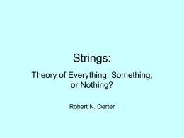 Strings: Theory of Everything, Something, or Nothing? Robert N. Oerter The Standard Model Family  Fermions  Neutrinos νe  νμ  ντ  Electrons e & Kin Quarks u, u, u  μ  τ  c, c, c  t, t, t  s, s,