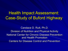 Health Impact Assessment: Case-Study of Buford Highway Candace D. Rutt, Ph.D. Division of Nutrition and Physical Activity National Center for Chronic Disease Prevention and Health.