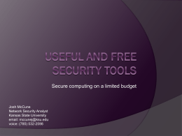 Secure computing on a limited budget  Josh McCune Network Security Analyst Kansas State University email: mccunej@ksu.edu voice: (785) 532-2598