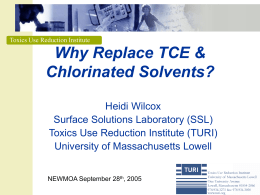 Toxics Use Reduction Institute  Why Replace TCE & Chlorinated Solvents? Heidi Wilcox Surface Solutions Laboratory (SSL) Toxics Use Reduction Institute (TURI) University of Massachusetts Lowell NEWMOA September.