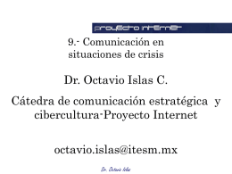 9.- Comunicación en situaciones de crisis  Dr. Octavio Islas C. Cátedra de comunicación estratégica y cibercultura-Proyecto Internet octavio.islas@itesm.mx Dr.