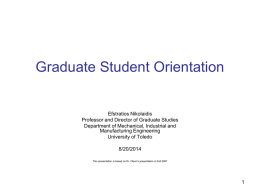 Graduate Student Orientation  Efstratios Nikolaidis Professor and Director of Graduate Studies Department of Mechanical, Industrial and Manufacturing Engineering University of Toledo  8/20/2014 This presentation is based on.