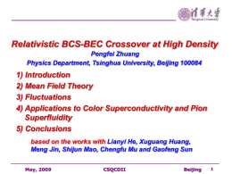 Relativistic BCS-BEC Crossover at High Density Pengfei Zhuang Physics Department, Tsinghua University, Beijing 100084  1) Introduction 2) Mean Field Theory 3) Fluctuations 4) Applications to Color.