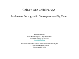 China’s One Child Policy: Inadvertent Demographic Consequences—Big Time  Nicholas Eberstadt Henry Wendt Chair in Political Economy American Enterprise Institute eberstadt@aei.org Testimony before the Lantos Commission on.