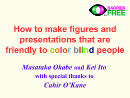 How to make figures and presentations that are friendly to color blind people Masataka Okabe and Kei Ito with special thanks to  Cahir O’Kane.