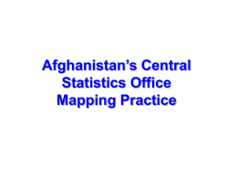 Afghanistan’s Central Statistics Office Mapping Practice CSO Mapping Trends • Pre-1979 – Updating rural settlement locations on 1:50k maps – Updating urban settlement locations from aerial photographs –