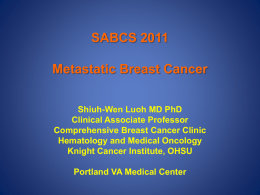 SABCS 2011 Metastatic Breast Cancer Shiuh-Wen Luoh MD PhD Clinical Associate Professor Comprehensive Breast Cancer Clinic Hematology and Medical Oncology Knight Cancer Institute, OHSU Portland VA Medical.