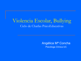 Violencia Escolar, Bullying Ciclo de Charlas PsicoEducativas  Angélica Mª Concha Psicóloga Clínica UC.