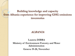Building knowledge and capacity from Albania experience for improving GHG emissions inventories  ALBANIA Laureta DIBRA Ministry of Environment Forestry and Water Administration Geneva 19-20, November.