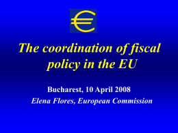 The coordination of fiscal policy in the EU Bucharest, 10 April 2008 Elena Flores, European Commission.