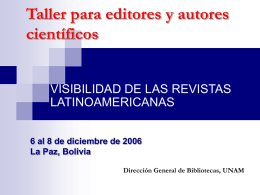 Taller para editores y autores científicos VISIBILIDAD DE LAS REVISTAS LATINOAMERICANAS 6 al 8 de diciembre de 2006 La Paz, Bolivia Dirección General de Bibliotecas, UNAM.