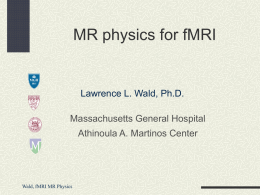 MR physics for fMRI  Lawrence L. Wald, Ph.D. Massachusetts General Hospital Athinoula A.