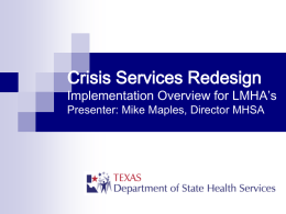 Crisis Services Redesign  Implementation Overview for LMHA’s Presenter: Mike Maples, Director MHSA.