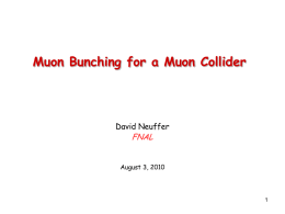 Muon Bunching for a Muon Collider  David Neuffer  FNAL  August 3, 2010 0utline  Motivation  μ+-μ- Collider  •  Multi-TeV high-energy collider   Produce, collect and cool as.