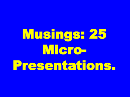 Musings: 25 MicroPresentations. EXCELLENCE. CAUSES. ADVERSARIES. Causes/1966-2006 Implementation/Small Wins  (Stanford GSB/PhD thesis;  1st on implementation per se) EXCELLENCE (as a worthy business pursuit)  Management Style/Corporate Culture Soft “Ss”/7-S (Waterman-Peters.