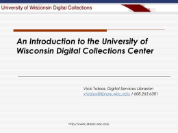 An Introduction to the University of Wisconsin Digital Collections Center  Vicki Tobias, Digital Services Librarian vtobias@library.wisc.edu / 608.265.6381  http://uwdc.library.wisc.edu.